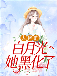 大佬的白月光她黑化了在线阅读