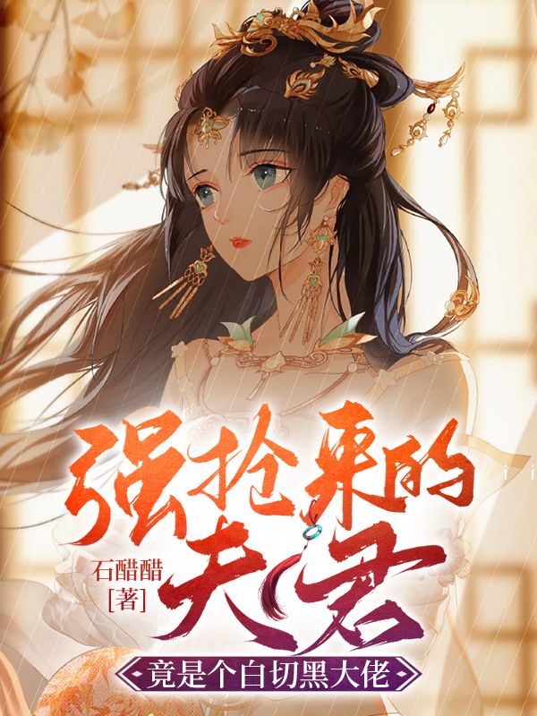 强抢来的夫君竟是个白切黑大佬在线阅读