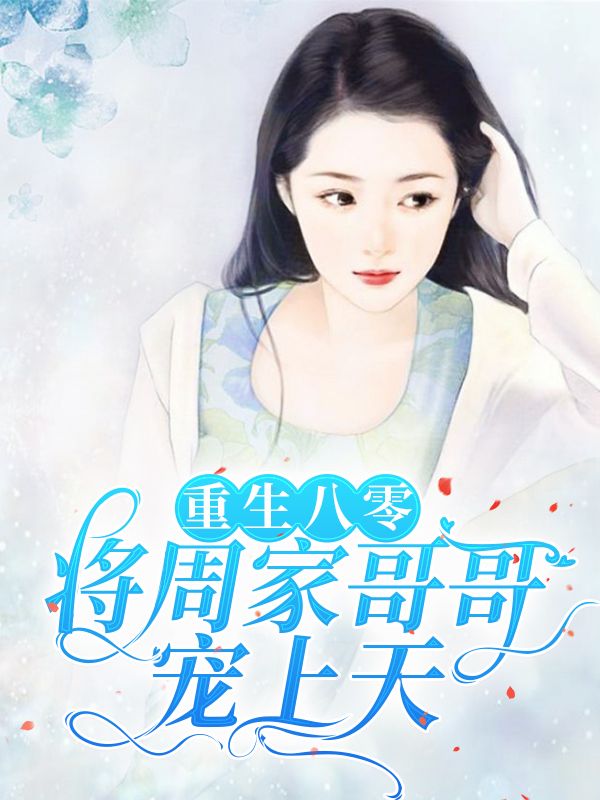 重生八零，将周家哥哥宠上天在线阅读