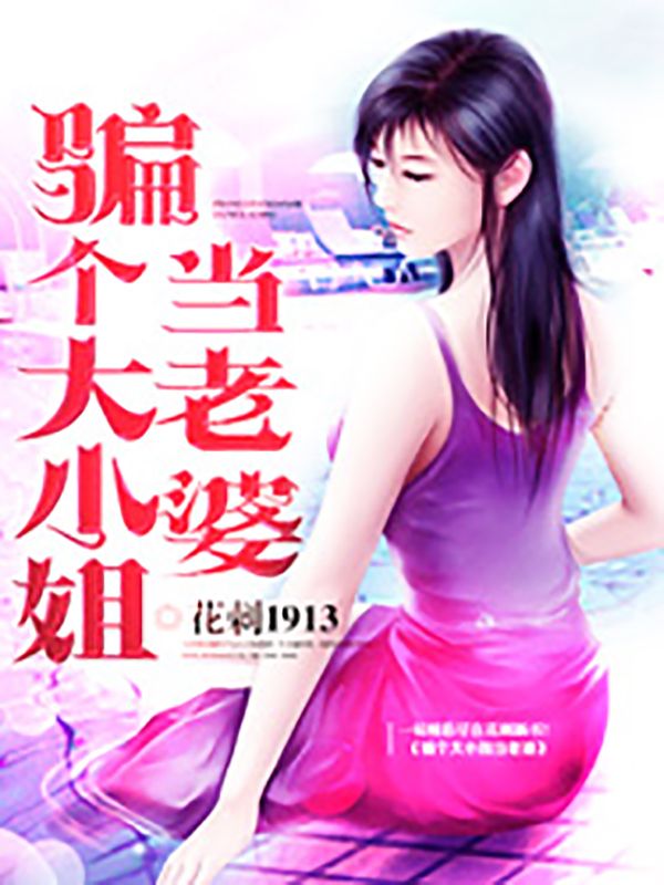 骗个大小姐当老婆在线阅读