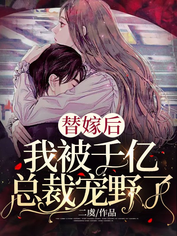 替嫁后，我被千亿总裁宠野了在线阅读