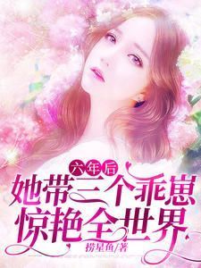 六年后，她带三个乖崽惊艳全世界在线阅读
