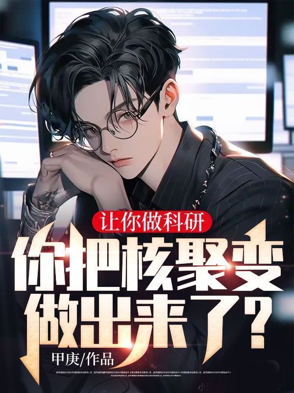 让你做科研，你把核聚变做出来了？在线阅读