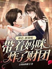 傅总，俩萌娃带着妈咪炸了财团在线阅读