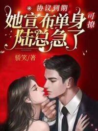 协议到期，她宣布单身可撩陆总急了在线阅读