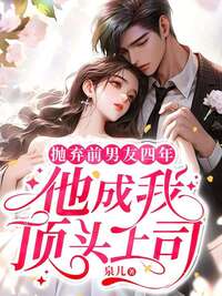 抛弃前男友四年,他成我顶头上司在线阅读