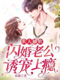 夫人娇软,闪婚老公诱宠上瘾在线阅读