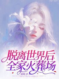 脱离世界后，全家火葬场在线阅读