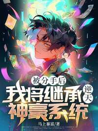 被分手后，我将继承逆天神豪系统在线阅读