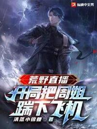 荒野直播：开局把周姐踹下飞机在线阅读