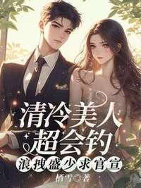 清冷美人超会钓，浪拽盛少求官宣在线阅读