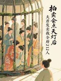 拍卖会点天灯后，夫君发卖我全府212人在线阅读