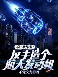 不让我毕业？反手造个航天发动机在线阅读