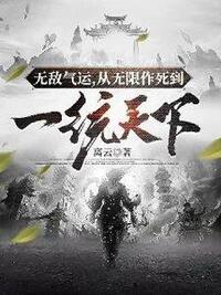 无敌气运，从无限作死到一统天下在线阅读