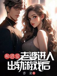 和恩爱老婆进入出轨游戏后在线阅读