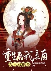 重生后我亲自为夫君纳妾在线阅读