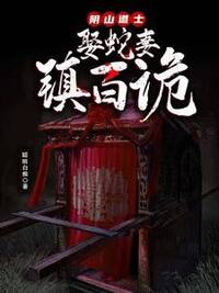 阴山道士：娶蛇妻，镇百诡在线阅读