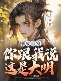 刚成首富，你跟我说这是大明！在线阅读