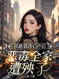 我能篡改心声后，恶毒全家遭殃了在线阅读