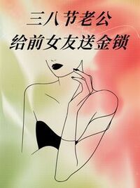 三八节老公给前女友送金锁在线阅读