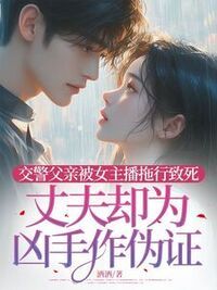交警父亲被女主播拖行致死，丈夫却为凶手作伪证在线阅读