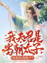 我夫君是当朝太子，你敢吃我绝户？在线阅读