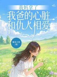 我妈拿了我爸的心脏，和仇人相爱在线阅读