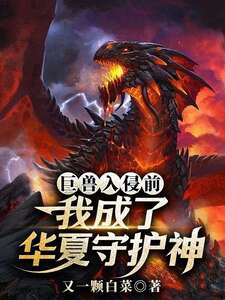 巨兽入侵前，我成了华夏守护神在线阅读