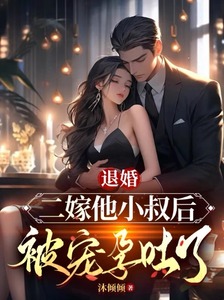 退婚二嫁他小叔后,被宠孕吐了在线阅读