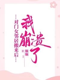 对门女邻居搬来后，我崩溃了在线阅读