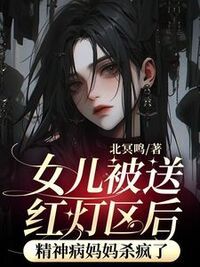 女儿被送红灯区后，精神病妈妈杀疯了在线阅读