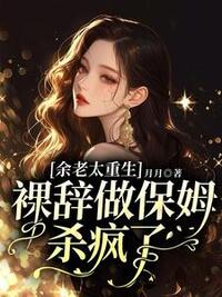 余老太重生，裸辞做保姆杀疯了在线阅读