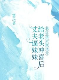 丈夫逼妹妹给老头冲喜后，我让他余额清零在线阅读