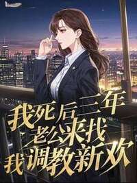 我死后三年，老公来找我调教新欢在线阅读