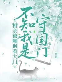相亲被嘲讽看大门，不知我是守国门在线阅读