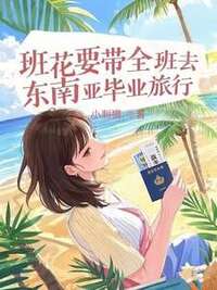 班花要带全班去东南亚毕业旅行在线阅读