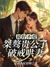 说好不爱！桀骜贵公子破戒哄妻在线阅读