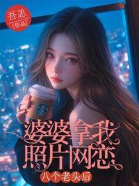 婆婆拿我照片网恋八个老头后在线阅读