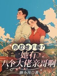 你惹她干嘛？她有八个大佬亲哥啊在线阅读