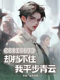 兄弟重生偷我仕途，却挡不住我平步青云在线阅读