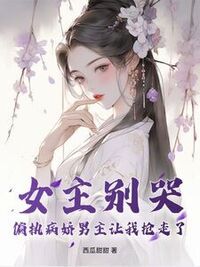 女主别哭，偏执病娇男主让我抢走了在线阅读