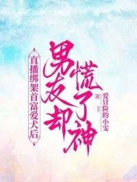 直播绑架首富爱犬后，男友却慌了神在线阅读