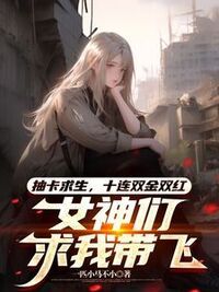 抽卡求生，十连双金双红，女神们求我带飞在线阅读