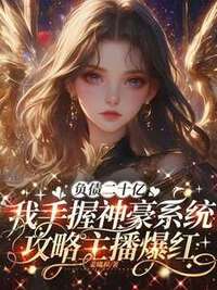负债二十亿，我手握神豪系统攻略主播爆红在线阅读