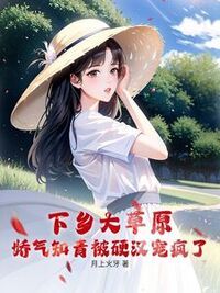 下乡大草原，娇气知青被硬汉宠疯了在线阅读
