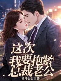 这次，我要抱紧总裁老公在线阅读