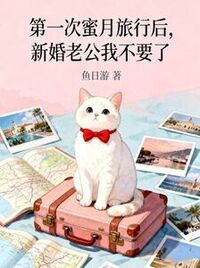 第一次蜜月旅行后，新婚老公我不要了在线阅读