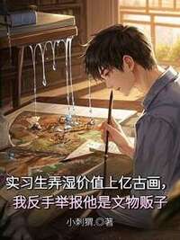 实习生弄湿价值上亿古画，我反手举报他是文物贩子在线阅读
