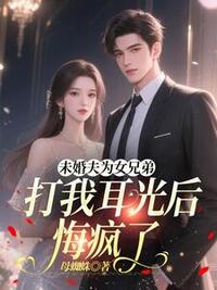 未婚夫为女兄弟打我耳光后悔疯了在线阅读