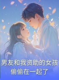 男友和我资助的女孩偷偷在一起了在线阅读